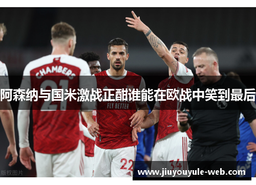 阿森纳与国米激战正酣谁能在欧战中笑到最后